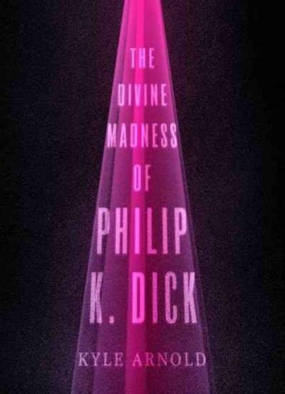 Divine Madness of Philip K. Dick