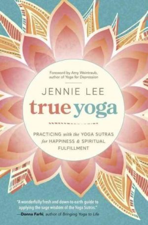 True Yoga : Practicing With the Yoga Sutras for Happiness & Spiritual Fulfillment