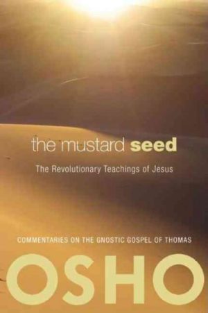 Mustard Seed : The Revolutionary Teachings of Jesus: Commentaries on the Gnostic Gospel of Thomas