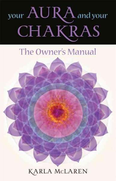 Your Aura & Your Chakras : The Owner's Manual