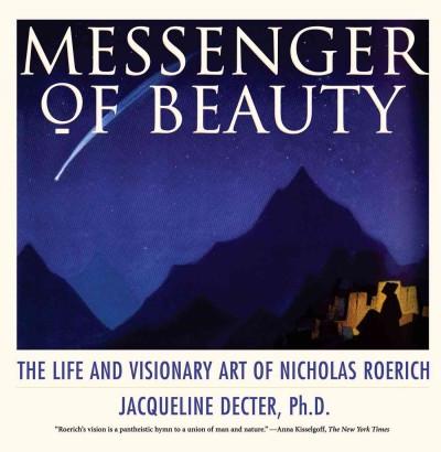 Messenger of Beauty : The Life and Visionary Art of Nicholas Roerich