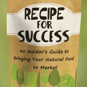 Recipe for Success : An Insider's Guide to Bringing Your Natural Food to Market