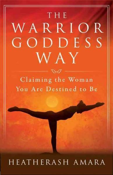 Warrior Goddess Way : Claiming the Woman You Are Destined to Be