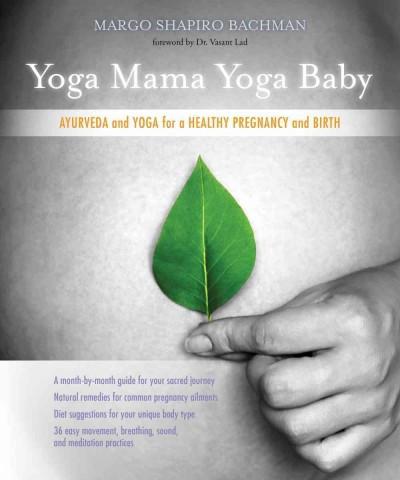 Yoga Mama Yoga Baby : Ayurveda and Yoga for a Healthy Pregnancy and Birth