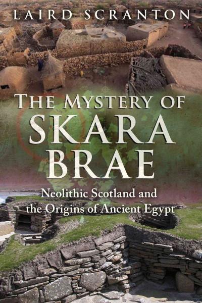 Mystery of Skara Brae : Neolithic Scotland and the Origins of Ancient Egypt