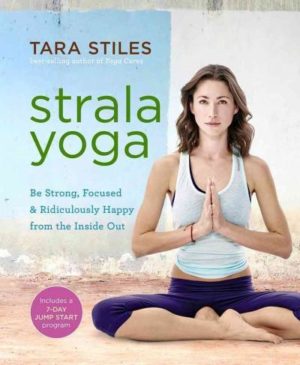 Strala Yoga : Be Strong, Focused & Ridiculously Happy from the Inside Out
