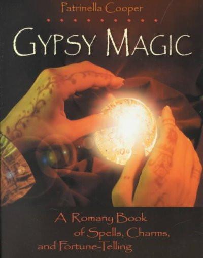 Gypsy Magic : A Romany Book of Spells, Charms, and Fortune-Telling