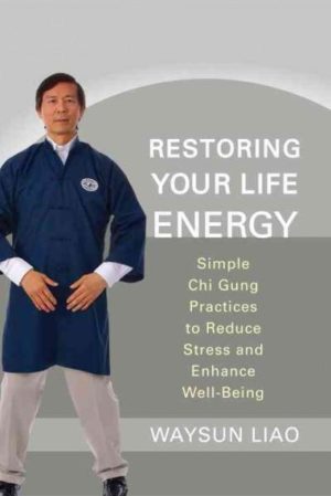 Restoring Your Life Energy : Simple Chi Gung Practices to Reduce Stress and Enhance Well-Being