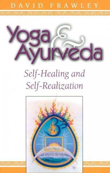Yoga and Ayurveda : Self-Healing and Self-Realization