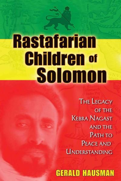 Rastafarian Children of Solomon : The Legacy of the Kebra Nagast and the Path to Peace and Understanding