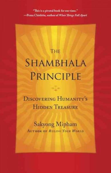 Shambhala Principle : Discovering Humanity's Hidden Treasure