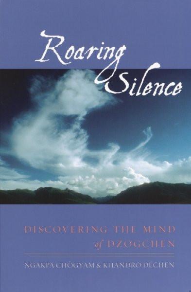 Roaring Silence : Discovering the Mind of Dzogchen