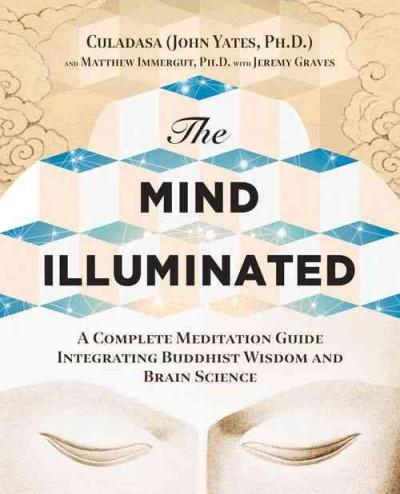 Mind Illuminated : A Complete Meditation Guide Integrating Buddhist Wisdom and Brain Science