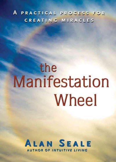 Manifestation Wheel : A Practical Process for Creating Miracles