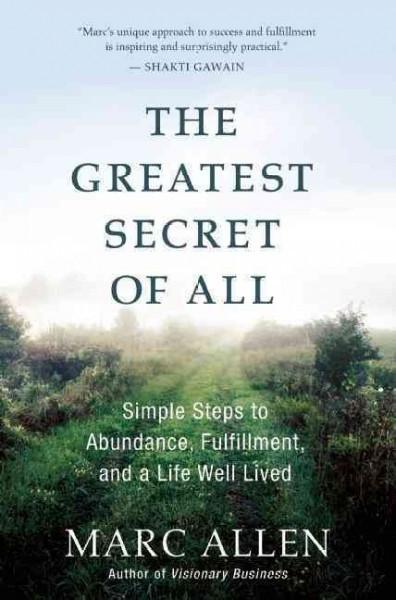 Greatest Secret of All : Moving Beyond Abundance to a Life of True Fulfillment