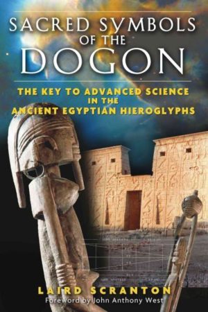 Sacred Symbols of the Dogon : The Key to Advanced Science in the Ancient Egyptian Hieroglyphs