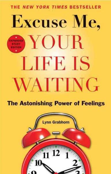 Excuse Me, Your Life Is Waiting : The Astonishing Power of Feelings
