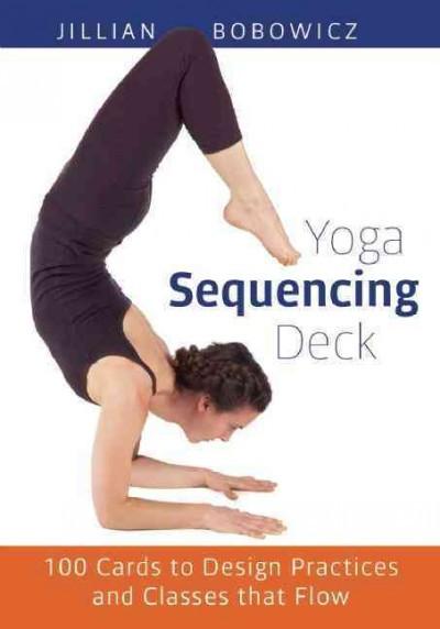 Yoga Sequencing Deck : 100 Cards to Design Practices and Classes That Flow