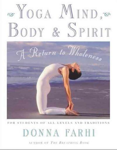 Yoga Mind, Body & Spirit : A Return to Wholeness