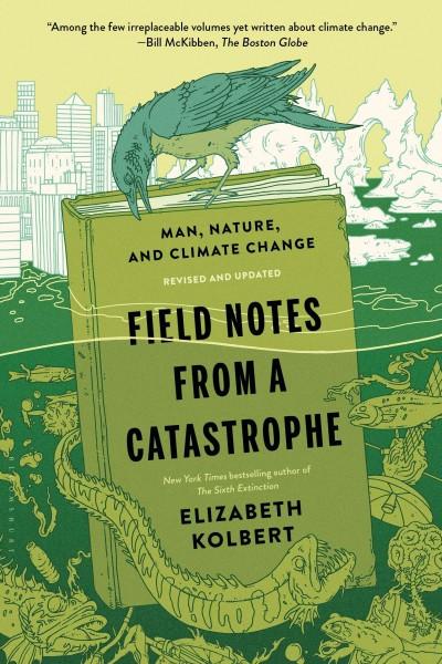Field Notes from a Catastrophe : Man, Nature, and Climate Change