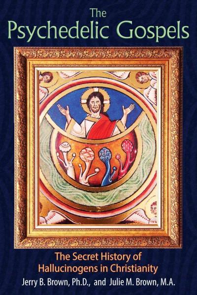 Psychedelic Gospels : The Secret History of Hallucinogens in Christianity