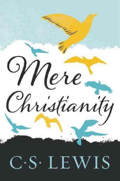 Mere Christianity : A Revised and Amplified Edition, With a New Introduction, of the Three Books, Broadcast Talks, Christian Behaviour, and Beyond Personality