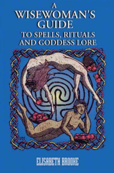 Wisewoman's Guide to Spells, Rituals and Goddess Lore