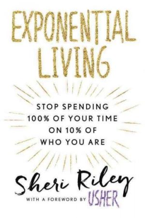 Exponential Living : Stop Spending 100% of Your Time on 10% of Who You Are