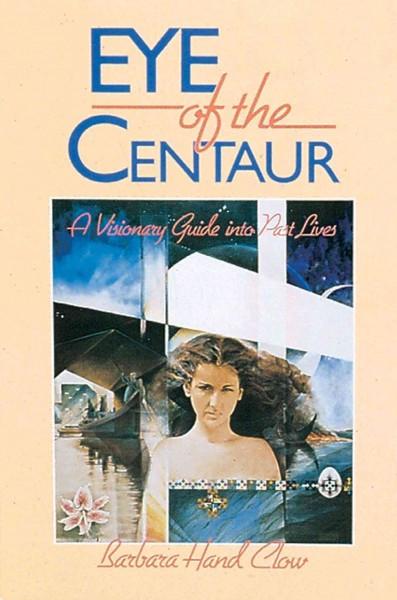 Eye of the Centaur : A Visionary Guide into Past Lives