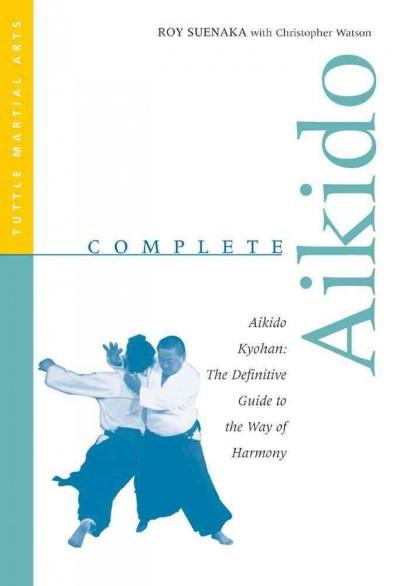 Complete Aikido : Aikido Kyohan : The Definitive Guide to the Way of Harmony