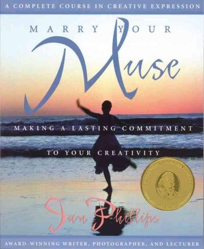 Marry Your Muse : Making a Lasting Commitment to Your Creativity