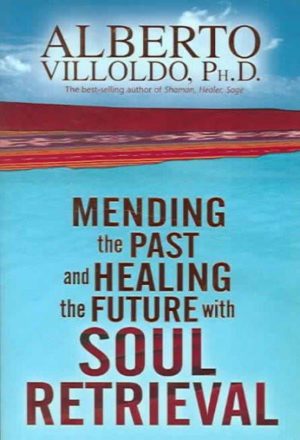 Mending The Past And Healing The Future With Soul Retrieval