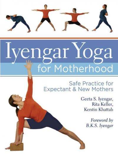 Iyengar Yoga for Motherhood : Safe Practice for Expectant & New Mothers