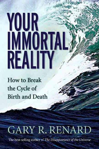 Your Immortal Reality : How to Break the Cycle of Birth And Death