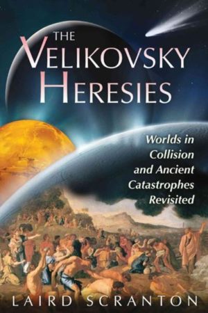 Velikovsky Heresies : Worlds in Collision and Ancient Catastrophes Revisited