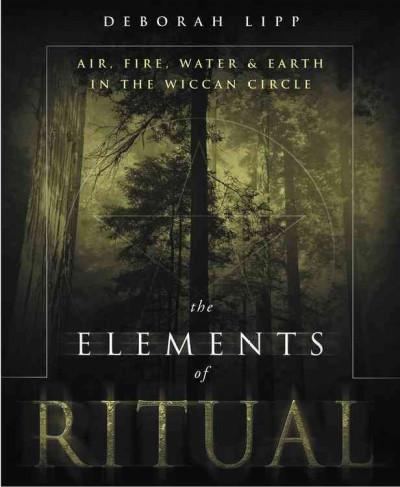 Elements of Ritual : Air, Fire, Water & Earth in the Wiccan Circle