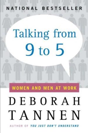 Talking from 9 to 5 : Women and Men in the Workplace : Language, Sex, and Power