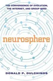 Neurosphere : The Convergence of Evolution, Group Mind, and the Internet