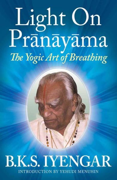 Light on Pranayama the Yogic Art of Breathing