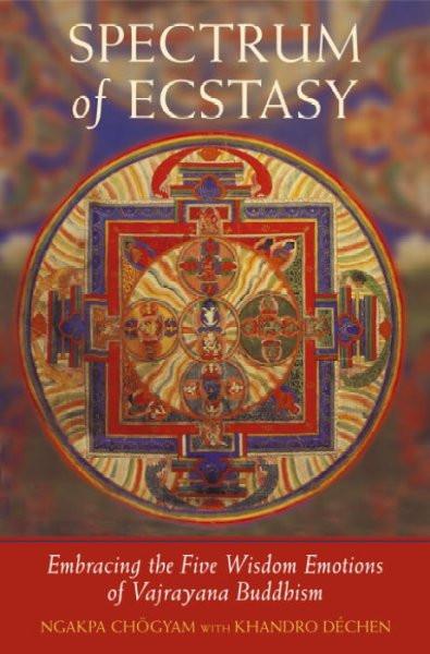 Spectrum of Ecstasy : Enbracing the Five Wisdom Emotions of Vajrayana Buddhism