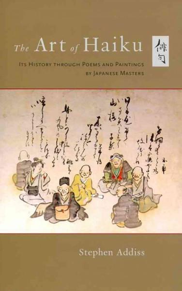 Art of Haiku : Its History Through Poems and Paintings by Japanese Masters