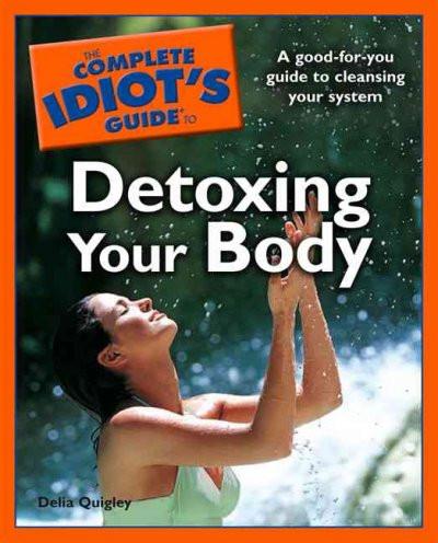 Complete Idiot's Guide to Detoxing Your Body
