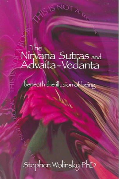 Nirvana Sutras And Advaita-Vedanta : Beneath The Illusion Of Being