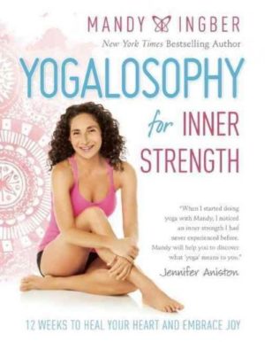 Yogalosophy for Inner Strength : 12 Weeks to Heal Your Heart and Embrace Joy