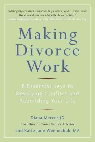 Making Divorce Work : 8 Essential Keys to Resolving Conflict and Rebuilding Your Life