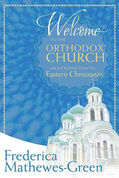Welcome to the Orthodox Church : An Introduction to Eastern Christianity