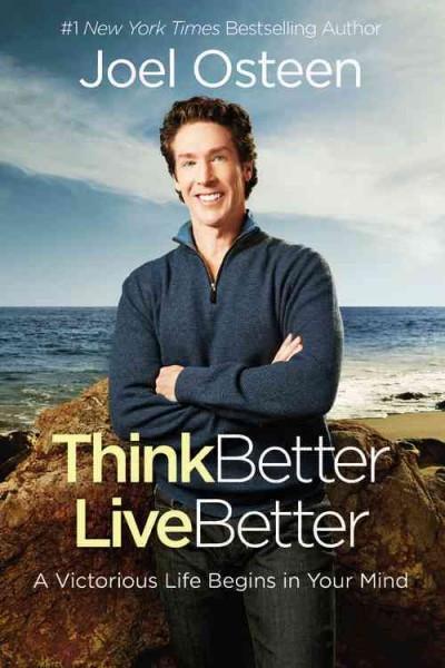 Think Better, Live Better : A Victorious Life Begins in Your Mind