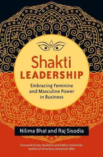 Shakti Leadership : Embracing Feminine and Masculine Power in Business