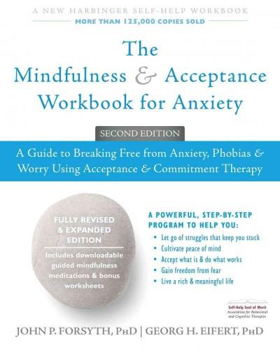 Mindfulness & Acceptance Workbook for Anxiety : A Guide to Breaking Free from Anxiety, Phobias, & Worry Using Acceptance & Commitment Therapy