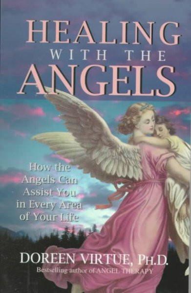 Healing With the Angels : How the Angels Can Assist You in Every Area of Your Life